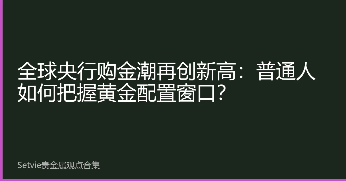 全球央行购金潮再创新高：普通人如何把握黄金配置窗口？