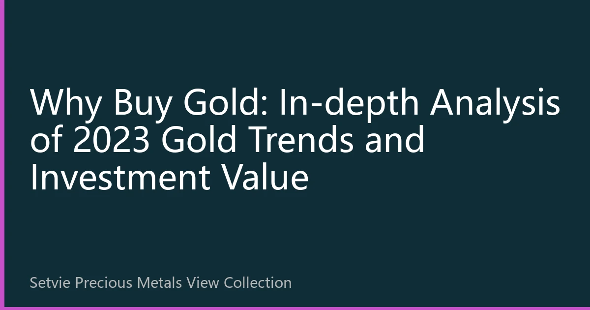 Why Buy Gold: In-depth Analysis of 2023 Gold Trends and Investment Value