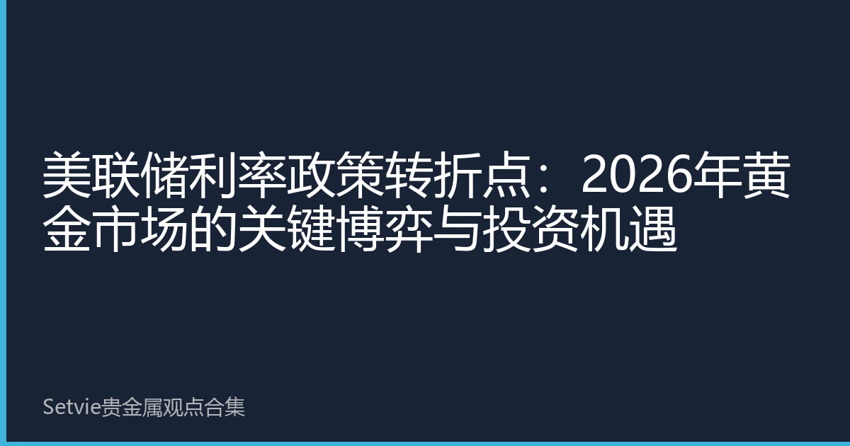 美联储利率政策转折点：2026年黄金市场的关键博弈与投资机遇