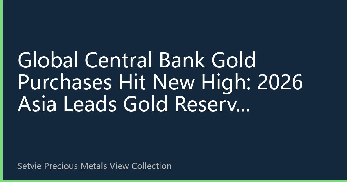 Global Central Bank Gold Purchases Hit New High: 2026 Asia Leads Gold Reserve Strategic Transformation, How Can Ordinary People Seize Gold Allocation Window?