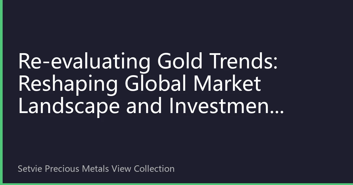 Re-evaluating Gold Trends: Reshaping Global Market Landscape and Investment Opportunities in H2 2026