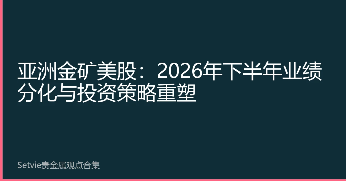 亚洲金矿美股：2026年下半年业绩分化与投资策略重塑
