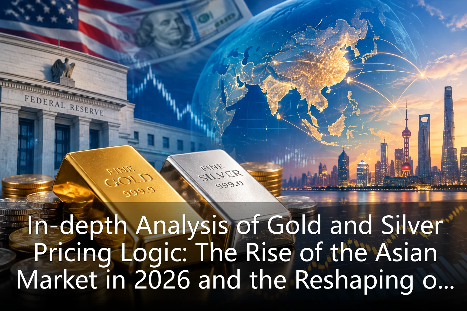 In-depth Analysis of Gold and Silver Pricing Logic: The Rise of the Asian Market in 2026 and the Reshaping of the Global Landscape