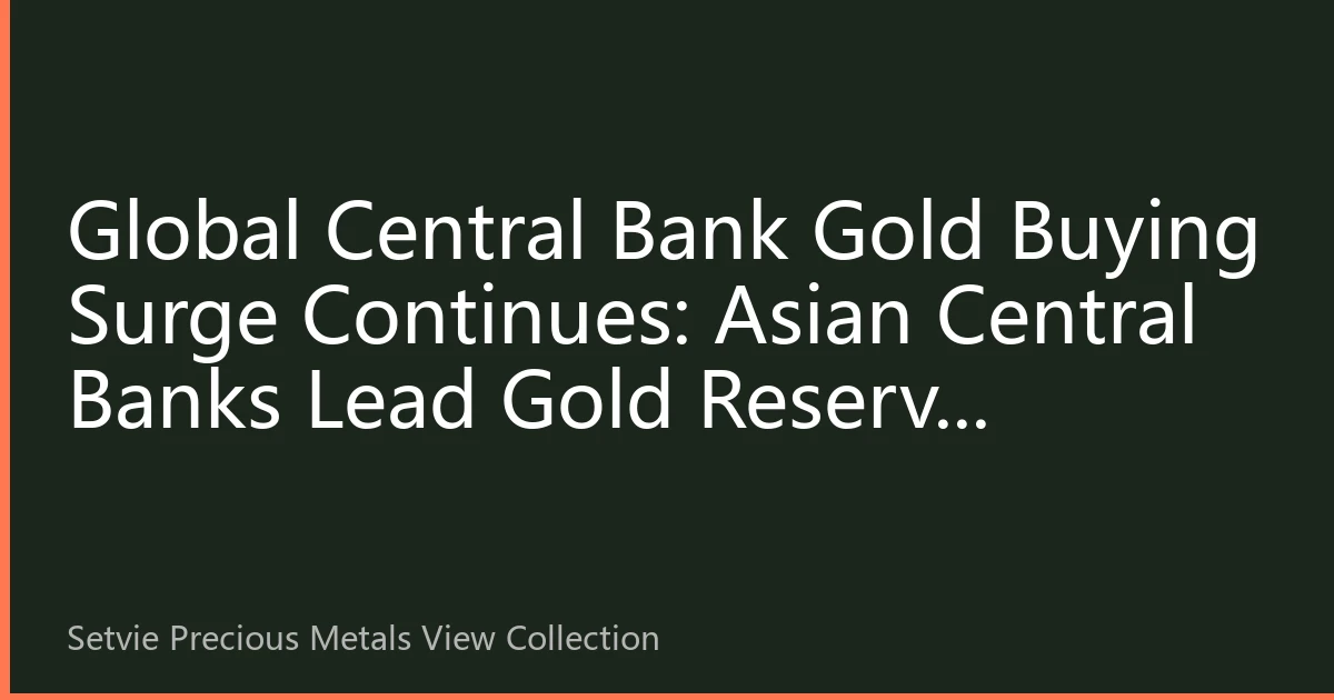 Global Central Bank Gold Buying Surge Continues: Asian Central Banks Lead Gold Reserve Strategic Transformation in 2026, Gold Allocation Window Analysis