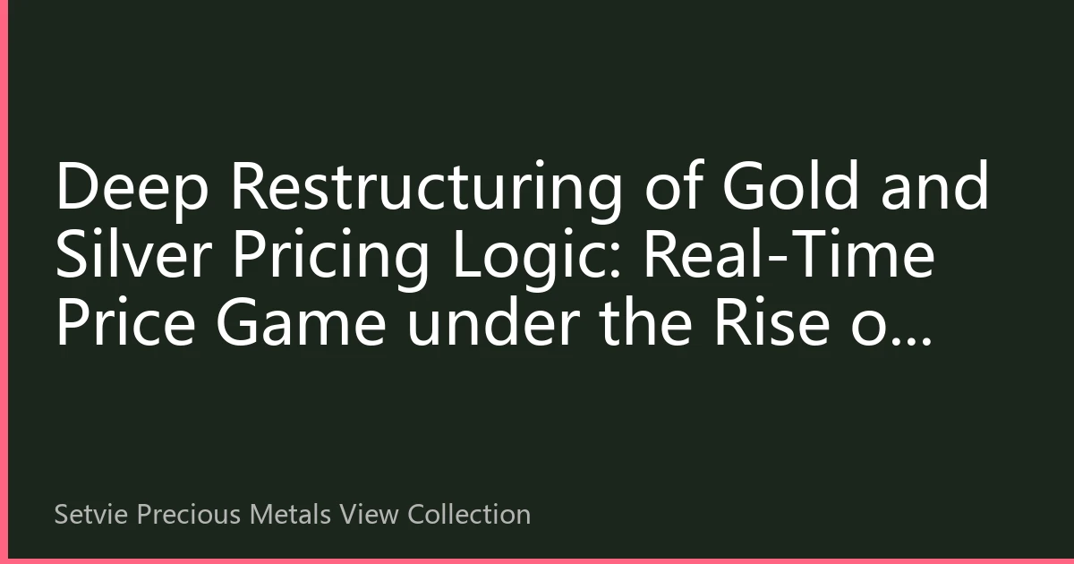 Deep Restructuring of Gold and Silver Pricing Logic: Real-Time Price Game under the Rise of Asian Demand and Global Pattern Changes in 2026