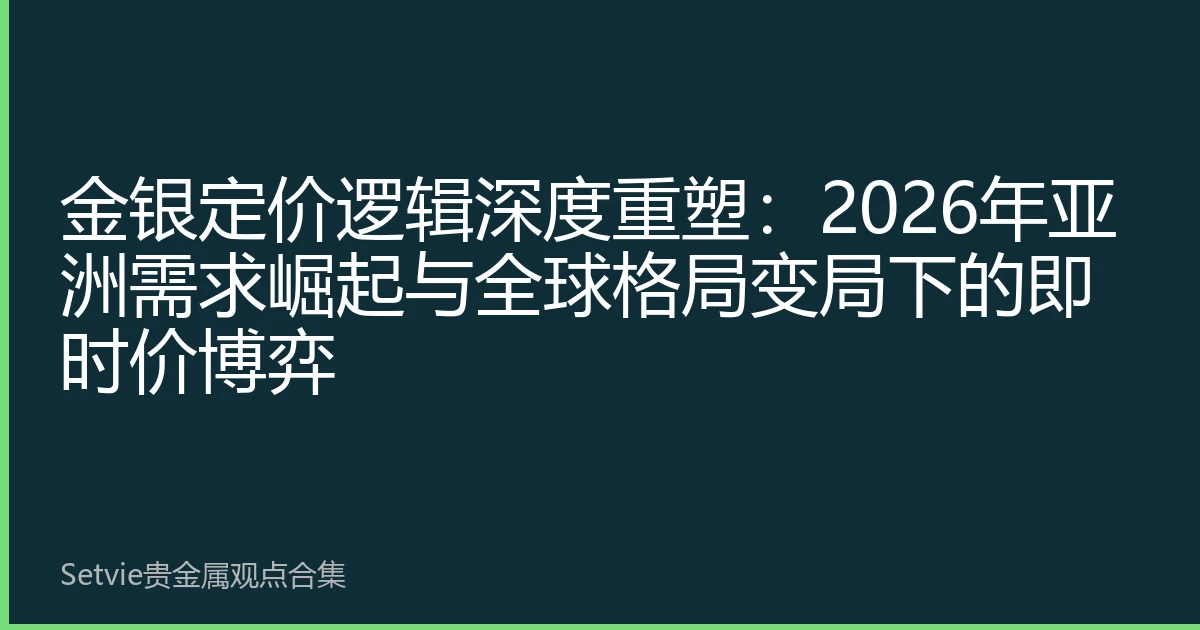 金银定价逻辑深度重塑：2026年亚洲需求崛起与全球格局变局下的即时价博弈