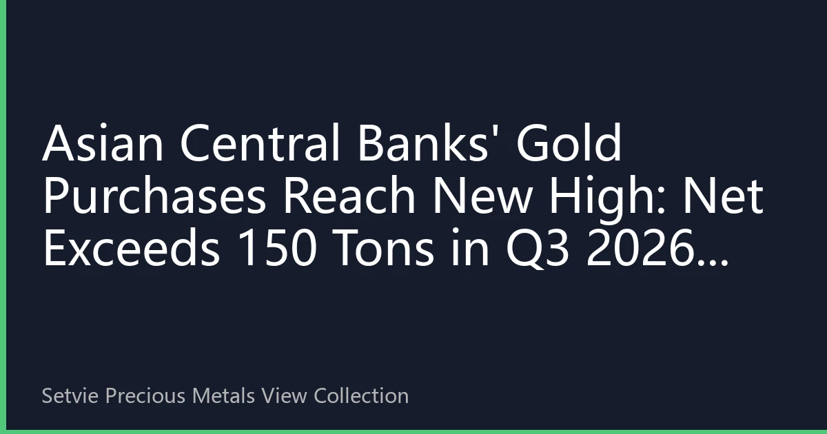 Asian Central Banks' Gold Purchases Reach New High: Net Exceeds 150 Tons in Q3 2026, Asian Demand Share Breaks 65% for First Time