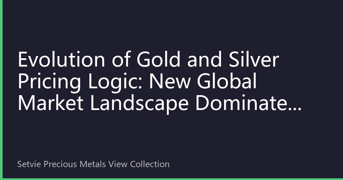Evolution of Gold and Silver Pricing Logic: New Global Market Landscape Dominated by Asian Demand in 2026
