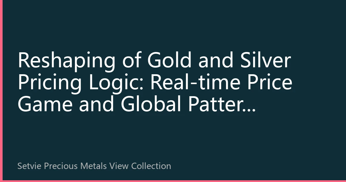 Reshaping of Gold and Silver Pricing Logic: Real-time Price Game and Global Pattern Changes under Asian Demand Dominance in 2026
