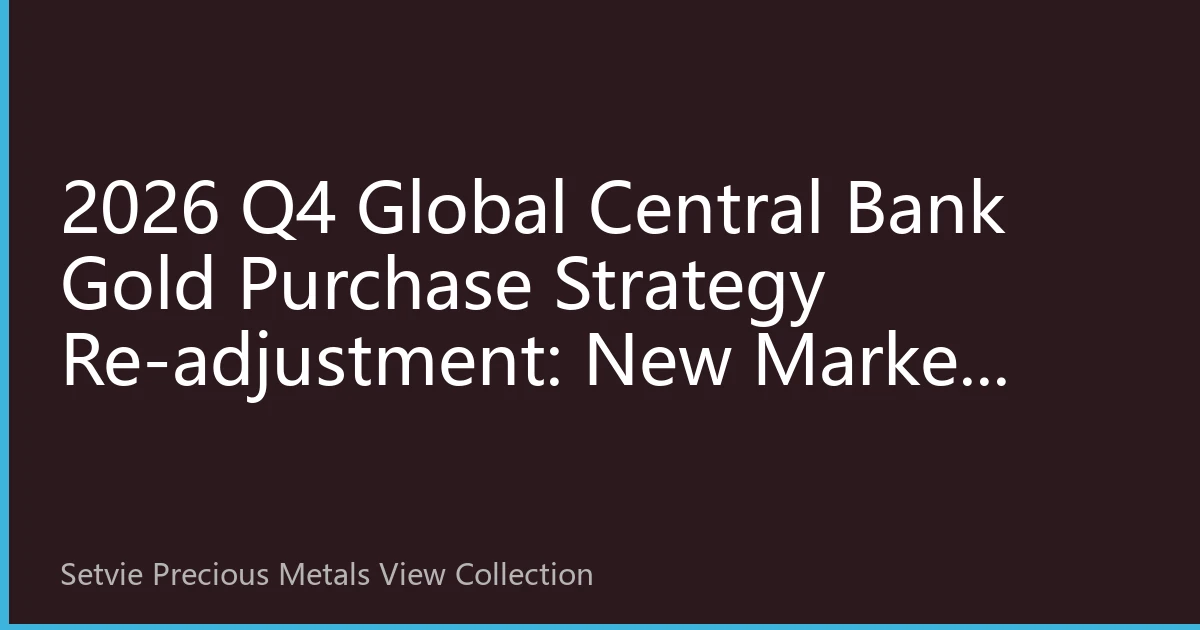 2026 Q4 Global Central Bank Gold Purchase Strategy Re-adjustment: New Market Pattern under Asian Leadership
