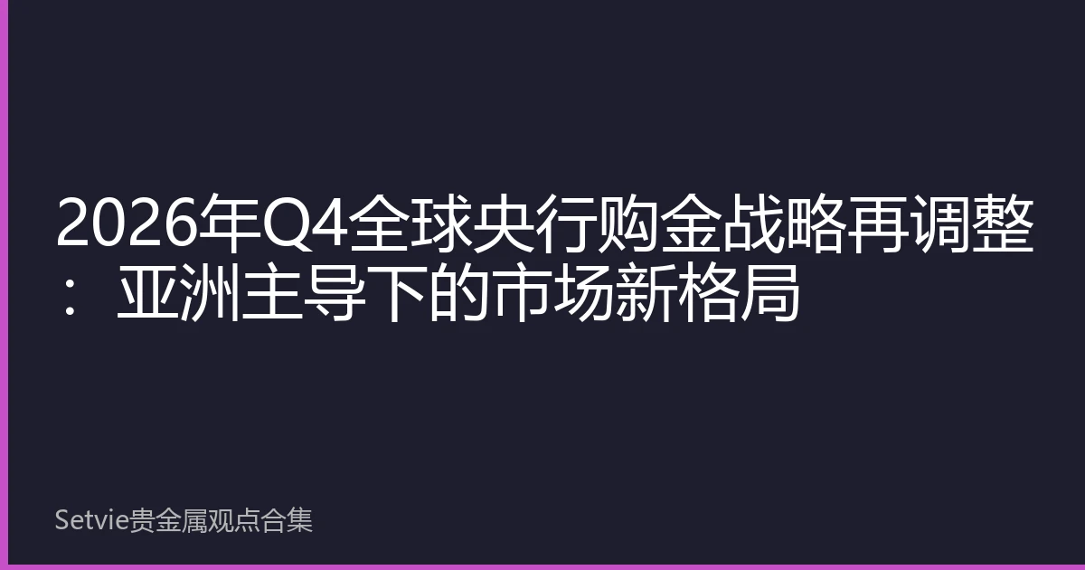 2026年Q4全球央行购金战略再调整：亚洲主导下的市场新格局