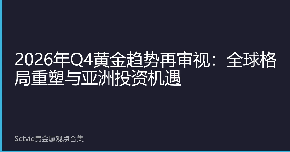 2026年Q4黄金趋势再审视：全球格局重塑与亚洲投资机遇